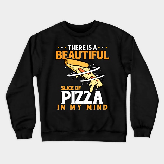 There Is A Beautiful Slice Of Pizza In My Mind Crewneck Sweatshirt by LetsBeginDesigns